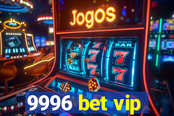 9996 bet vip